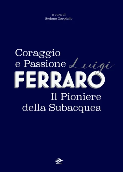 coraggio e passione – luigi ferraro, il pioniere della subacquea - Libri e DVD